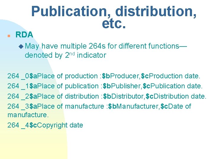 Publication, distribution, etc. n RDA u May have multiple 264 s for different functions—