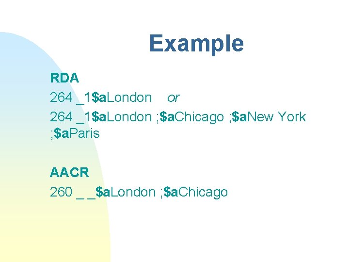 Example RDA 264 _1$a. London or 264 _1$a. London ; $a. Chicago ; $a.