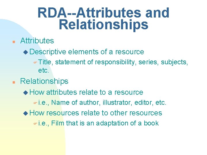 RDA--Attributes and Relationships n Attributes u Descriptive F Title, elements of a resource statement