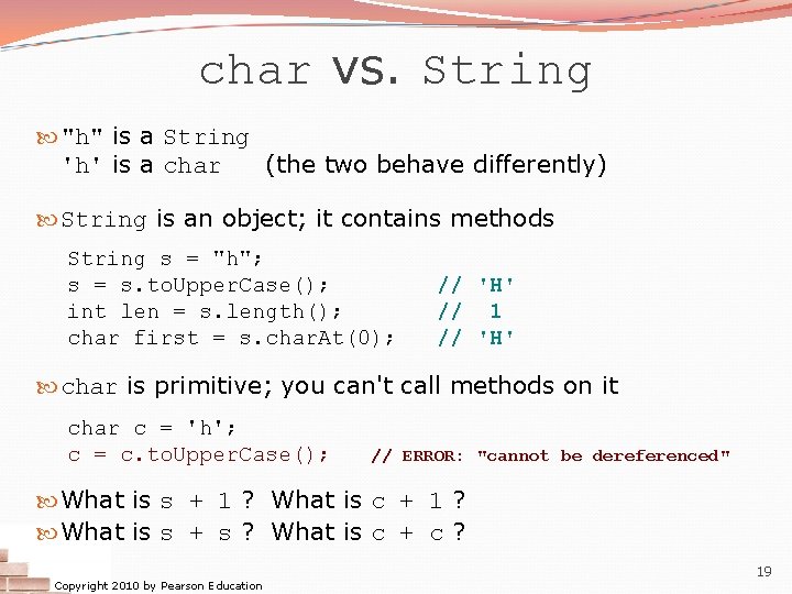char vs. String "h" is a String 'h' is a char (the two behave