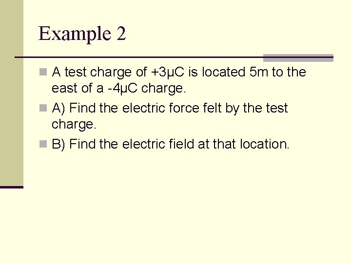 Example 2 n A test charge of +3µC is located 5 m to the