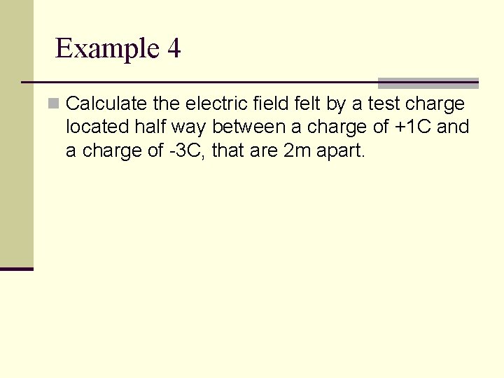 Example 4 n Calculate the electric field felt by a test charge located half