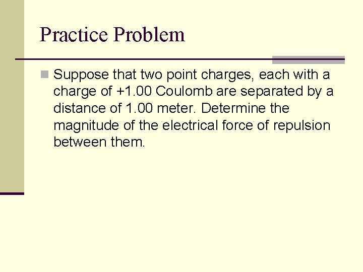 Practice Problem n Suppose that two point charges, each with a charge of +1.