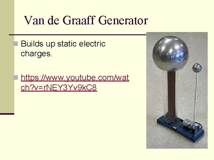 Van de Graaff Generator n Builds up static electric charges. n https: //www. youtube.