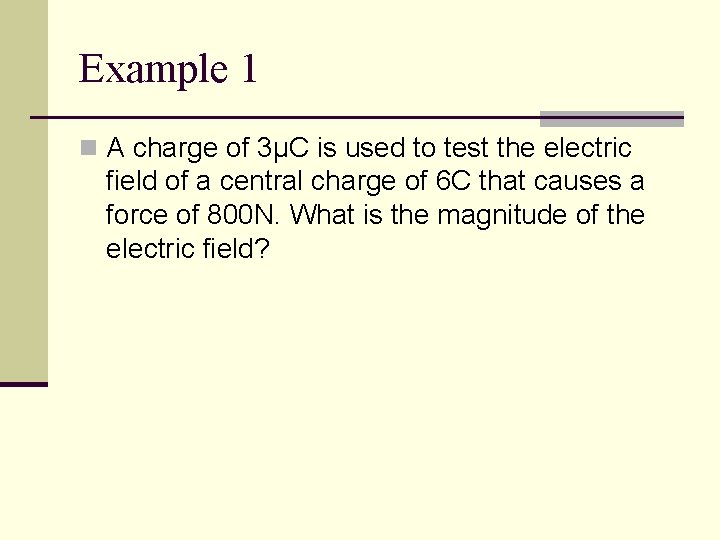 Example 1 n A charge of 3µC is used to test the electric field