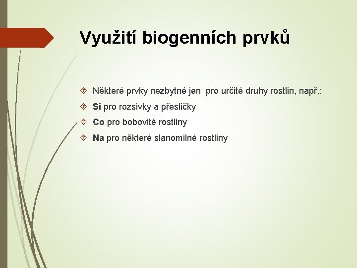 Využití biogenních prvků Některé prvky nezbytné jen pro určité druhy rostlin, např. : Si