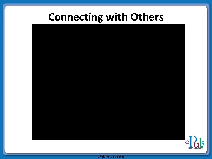 Connecting with Others e. Pals Inc. Confidential 