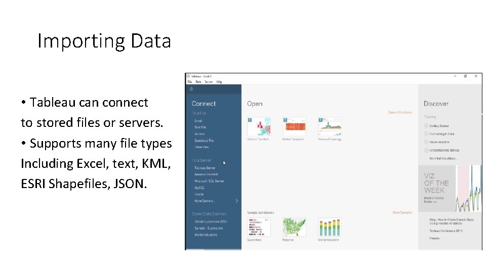 Importing Data • Tableau can connect to stored files or servers. • Supports many