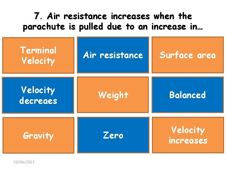7. Air resistance increases when the parachute is pulled due to an increase in…