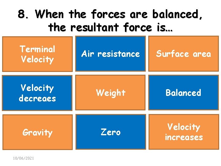 8. When the forces are balanced, the resultant force is… Terminal Velocity Air resistance
