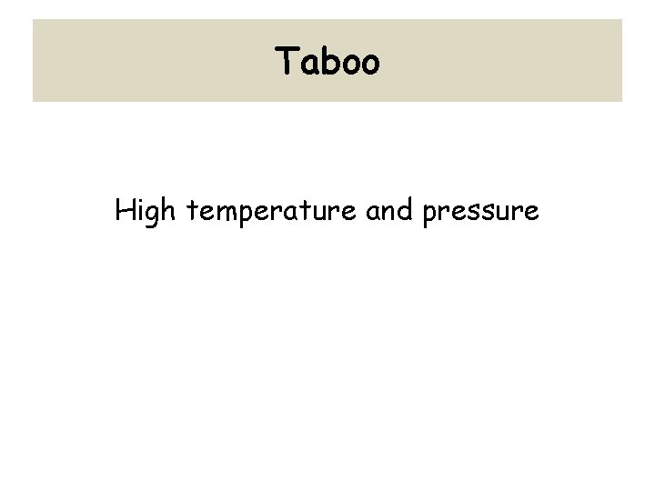 Taboo High temperature and pressure 