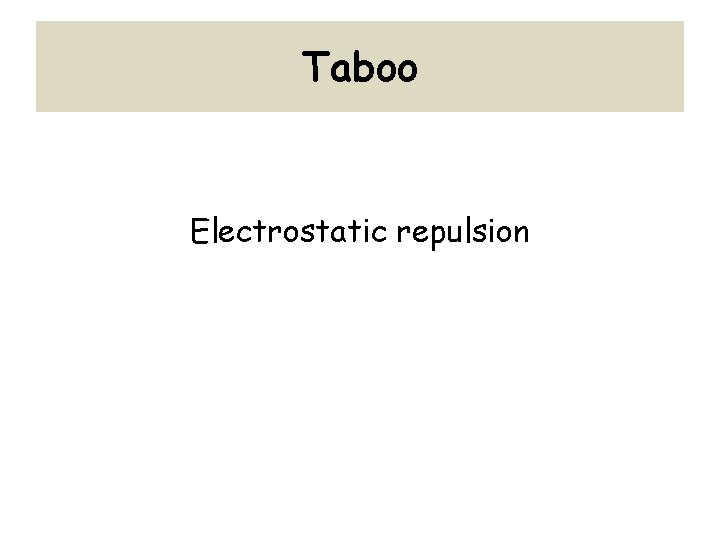 Taboo Electrostatic repulsion 