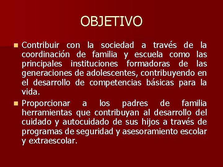 OBJETIVO Contribuir con la sociedad a través de la coordinación de familia y escuela