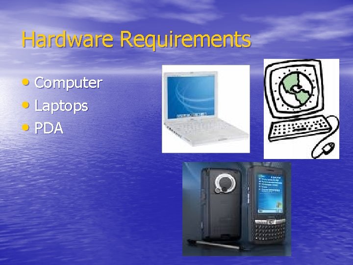 Hardware Requirements • Computer • Laptops • PDA 