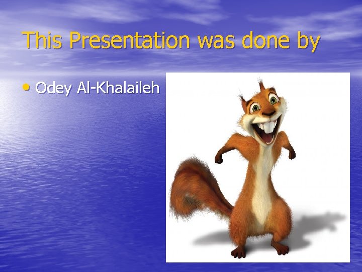 This Presentation was done by • Odey Al-Khalaileh 