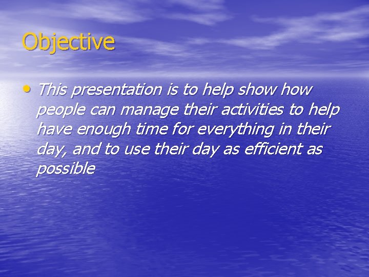 Objective • This presentation is to help show people can manage their activities to