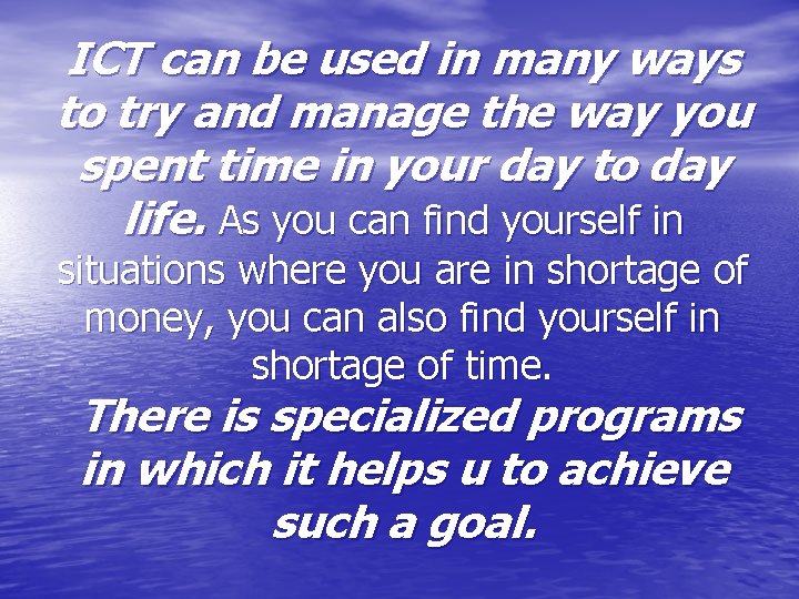 ICT can be used in many ways to try and manage the way you