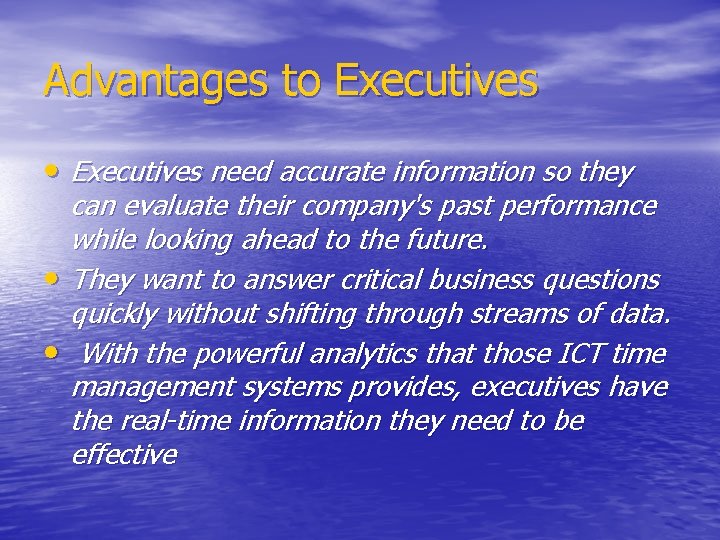 Advantages to Executives • Executives need accurate information so they can evaluate their company's