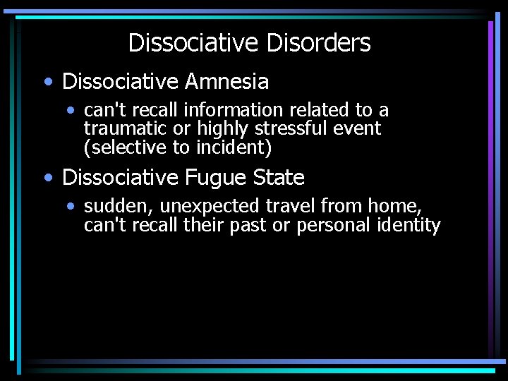 Dissociative Disorders • Dissociative Amnesia • can't recall information related to a traumatic or