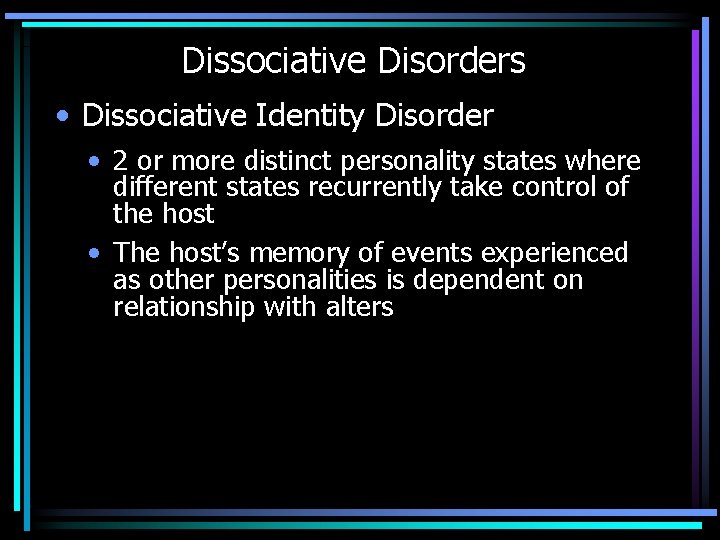 Dissociative Disorders • Dissociative Identity Disorder • 2 or more distinct personality states where