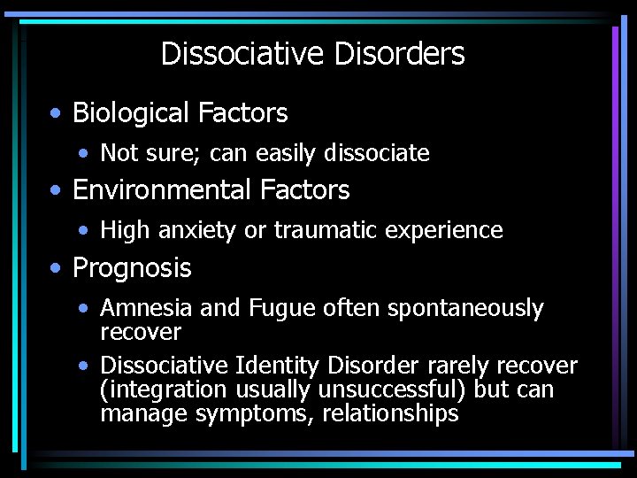 Dissociative Disorders • Biological Factors • Not sure; can easily dissociate • Environmental Factors