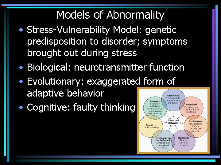 Models of Abnormality • Stress-Vulnerability Model: genetic predisposition to disorder; symptoms brought out during