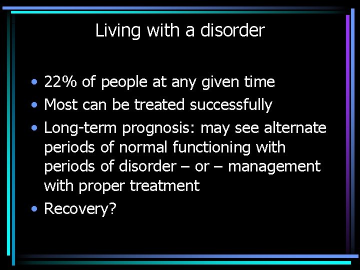 Living with a disorder • 22% of people at any given time • Most