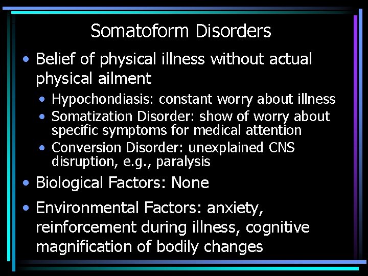 Somatoform Disorders • Belief of physical illness without actual physical ailment • Hypochondiasis: constant