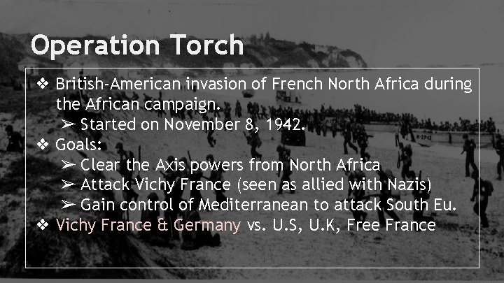 Operation Torch ❖ British-American invasion of French North Africa during the African campaign. ➢