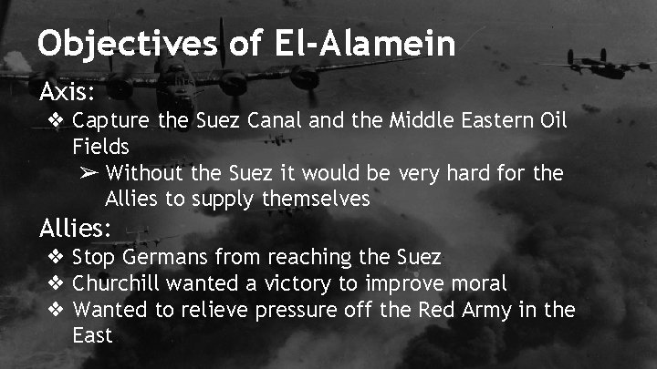 Objectives of El-Alamein Axis: ❖ Capture the Suez Canal and the Middle Eastern Oil