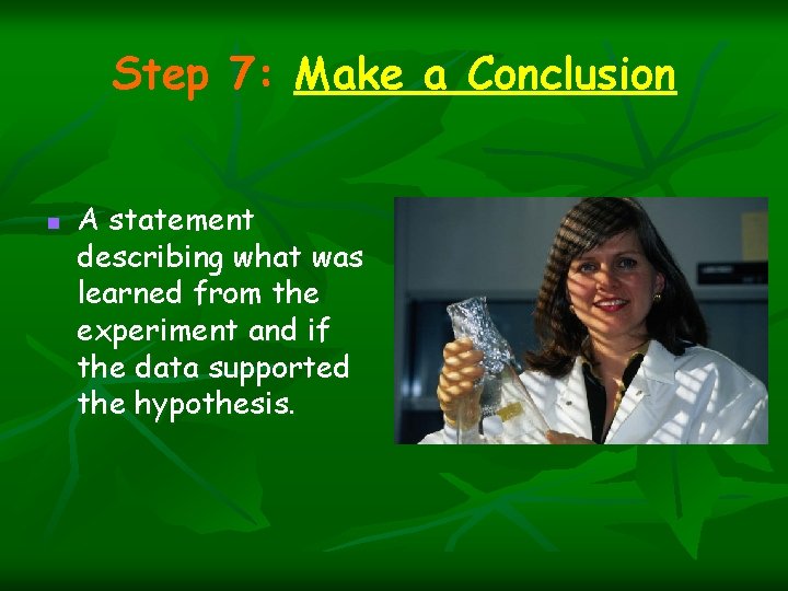Step 7: Make a Conclusion n A statement describing what was learned from the Step 7: Make a Conclusion n A statement describing what was learned from the