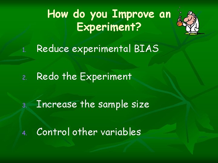 How do you Improve an Experiment? 1. Reduce experimental BIAS 2. Redo the Experiment How do you Improve an Experiment? 1. Reduce experimental BIAS 2. Redo the Experiment