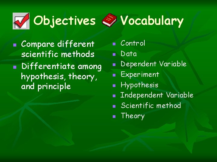 Objectives n n Compare different scientific methods Differentiate among hypothesis, theory, and principle Vocabulary Objectives n n Compare different scientific methods Differentiate among hypothesis, theory, and principle Vocabulary