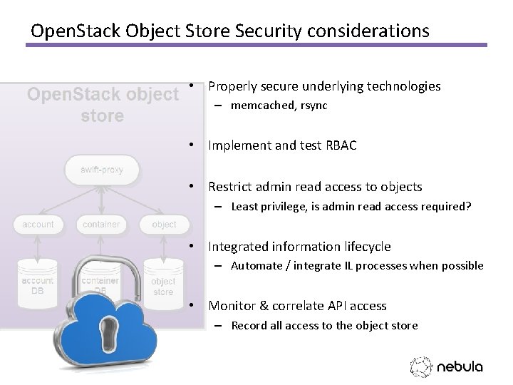 Open. Stack Object Store Security considerations • Properly secure underlying technologies – memcached, rsync