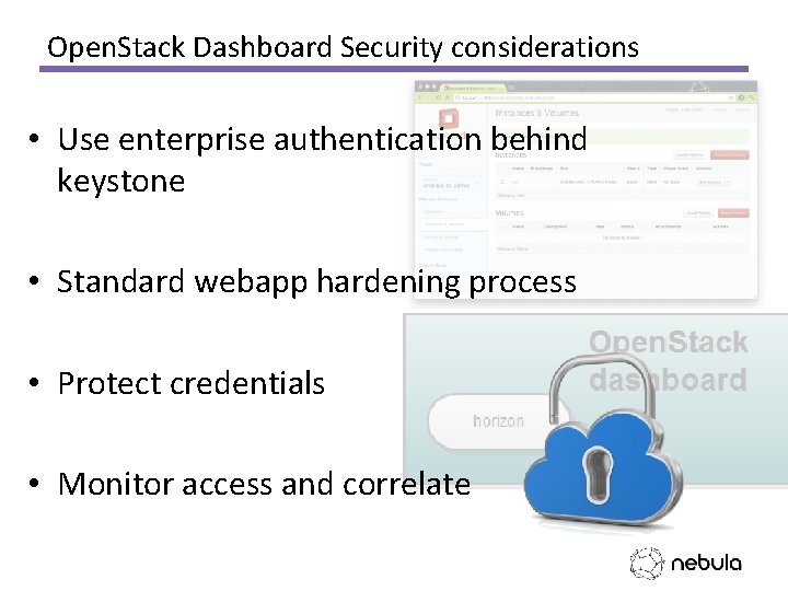Open. Stack Dashboard Security considerations • Use enterprise authentication behind keystone • Standard webapp