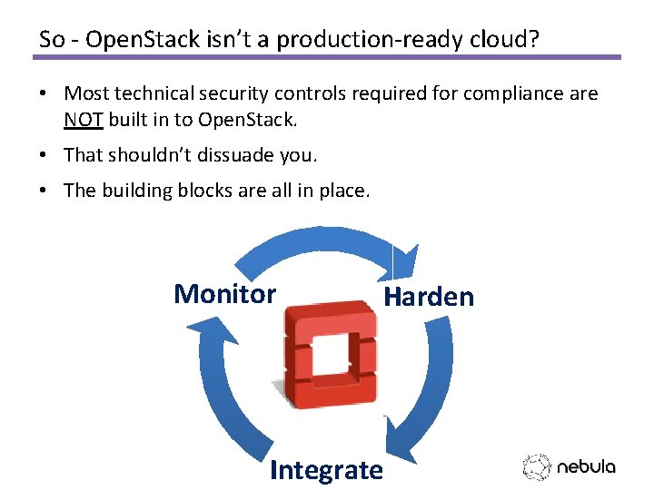 So - Open. Stack isn’t a production-ready cloud? • Most technical security controls required