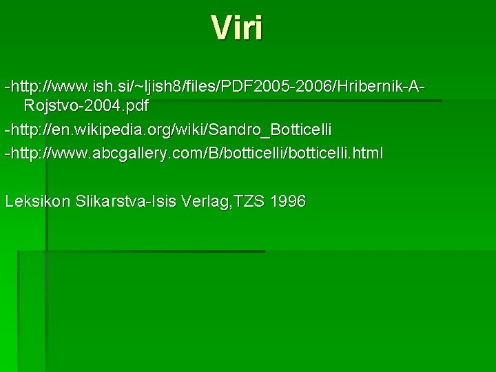 Viri -http: //www. ish. si/~ljish 8/files/PDF 2005 -2006/Hribernik-ARojstvo-2004. pdf -http: //en. wikipedia. org/wiki/Sandro_Botticelli -http: