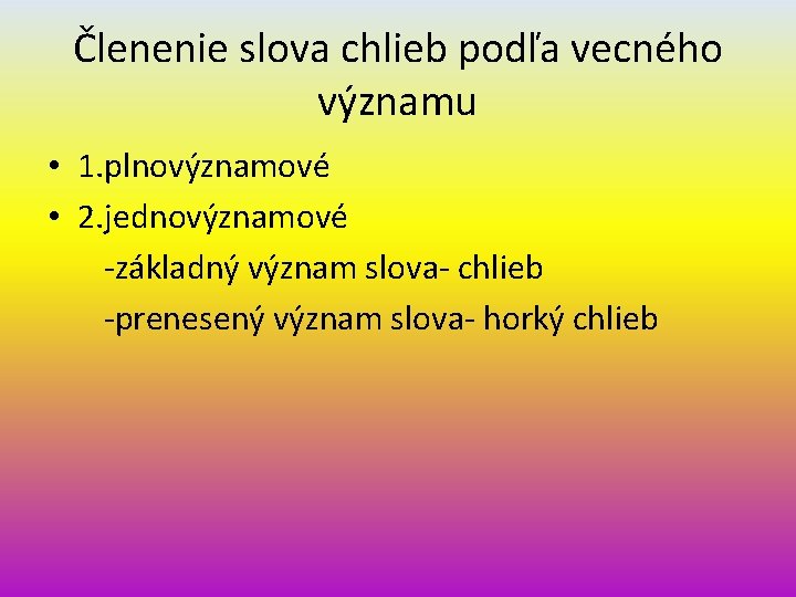 Členenie slova chlieb podľa vecného významu • 1. plnovýznamové • 2. jednovýznamové -základný význam