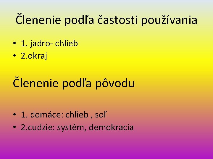 Členenie podľa častosti používania • 1. jadro- chlieb • 2. okraj Členenie podľa pôvodu