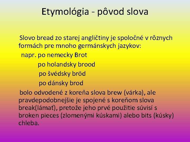 Etymológia - pôvod slova Slovo bread zo starej angličtiny je spoločné v rôznych formách