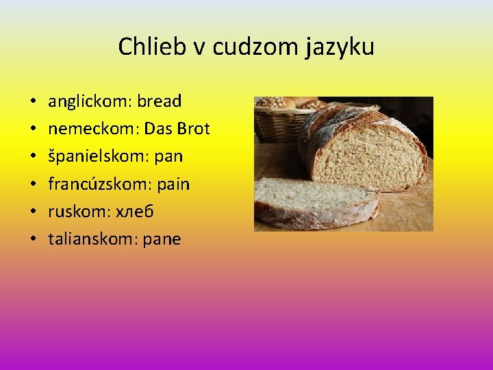 Chlieb v cudzom jazyku • • • anglickom: bread nemeckom: Das Brot španielskom: pan