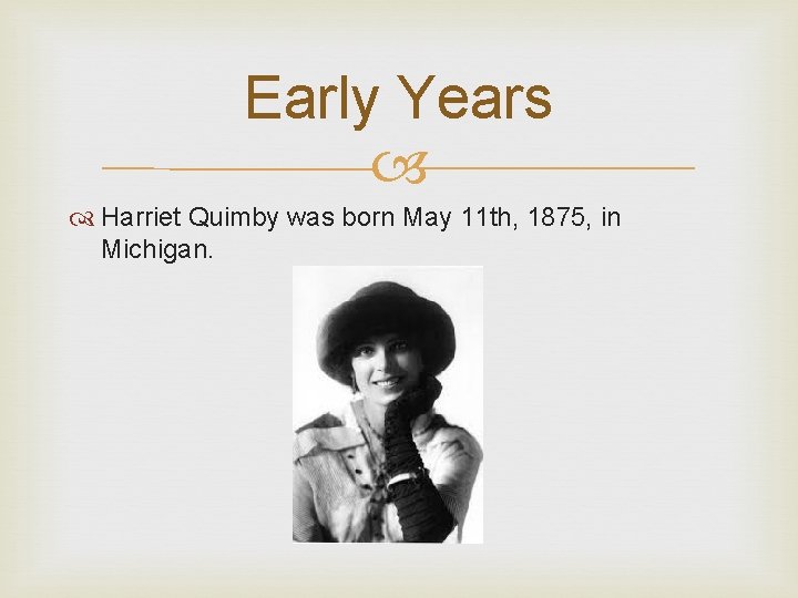 Early Years Harriet Quimby was born May 11 th, 1875, in Michigan. 