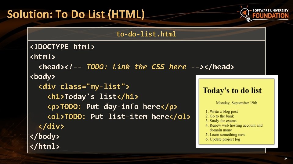 Solution: To Do List (HTML) to-do-list. html <!DOCTYPE html> <head><!-- TODO: link the CSS