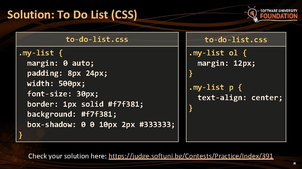 Solution: To Do List (CSS) to-do-list. css. my-list { margin: 0 auto; padding: 8