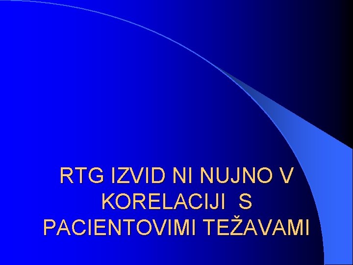 RTG IZVID NI NUJNO V KORELACIJI S PACIENTOVIMI TEŽAVAMI 