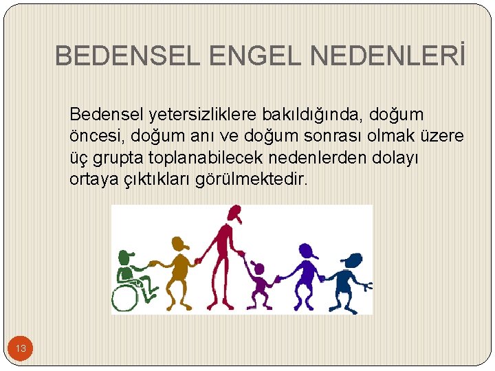 BEDENSEL ENGEL NEDENLERİ Bedensel yetersizliklere bakıldığında, doğum öncesi, doğum anı ve doğum sonrası olmak