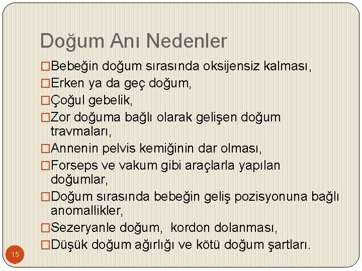 Doğum Anı Nedenler �Bebeğin doğum sırasında oksijensiz kalması, �Erken ya da geç doğum, �Çoğul