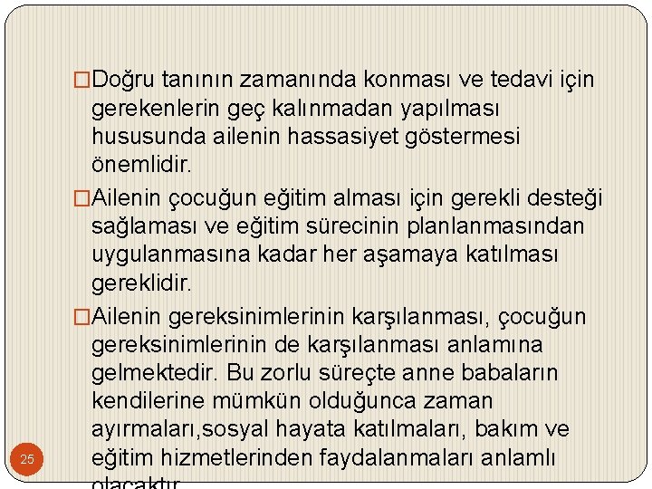 �Doğru tanının zamanında konması ve tedavi için 25 gerekenlerin geç kalınmadan yapılması hususunda ailenin