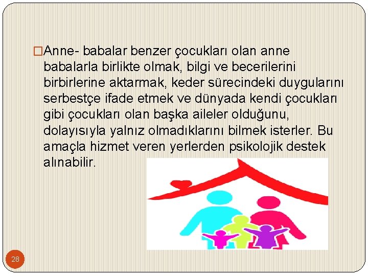 �Anne- babalar benzer çocukları olan anne babalarla birlikte olmak, bilgi ve becerilerini birbirlerine aktarmak,