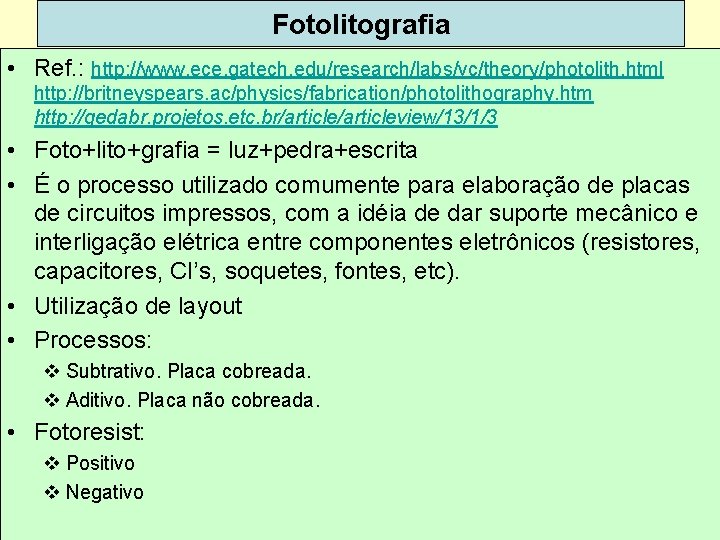 Fotolitografia • Ref. : http: //www. ece. gatech. edu/research/labs/vc/theory/photolith. html http: //britneyspears. ac/physics/fabrication/photolithography. htm